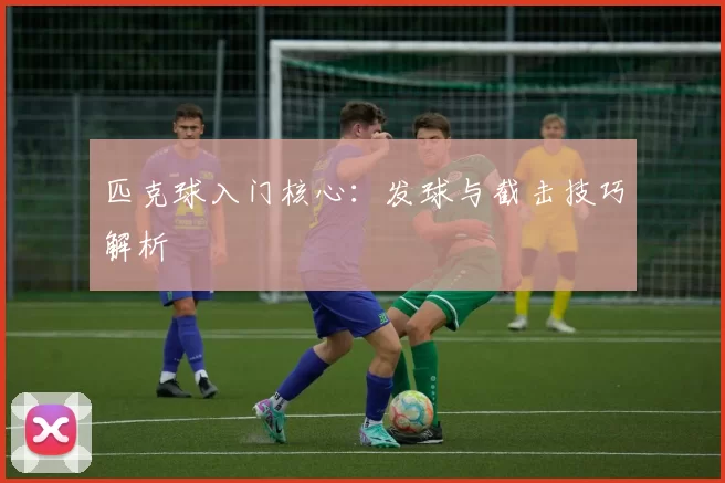 匹克球入门核心：发球与截击技巧解析