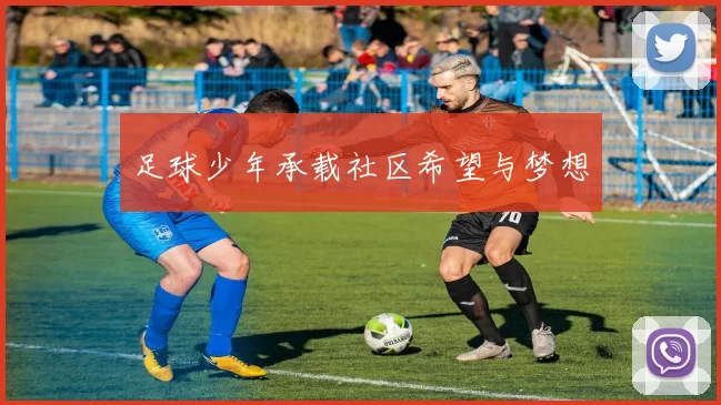 足球少年承载社区希望与梦想