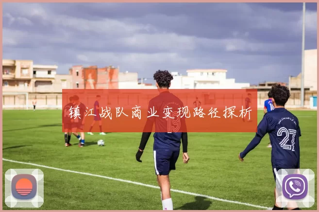 镇江战队商业变现路径探析
